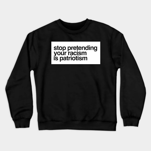 Stop Pretending Your Racism Is Patriotism Crewneck Sweatshirt by Meme My Shirt Shop